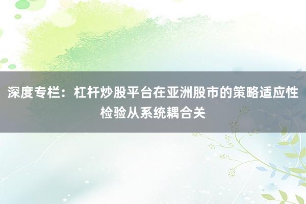 深度专栏：杠杆炒股平台在亚洲股市的策略适应性检验从系统耦合关